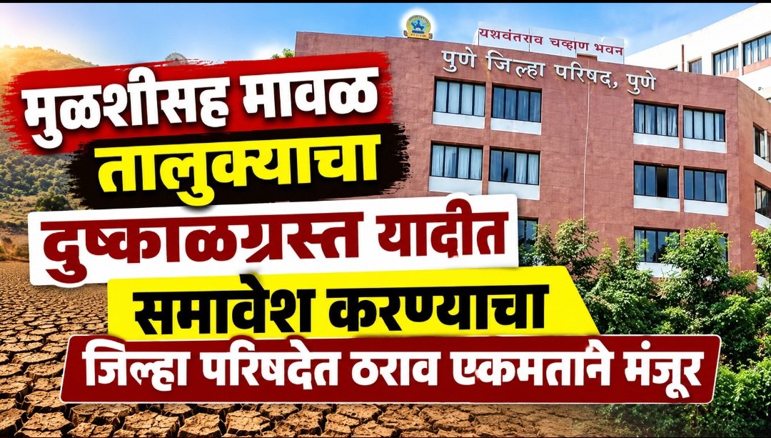 मुळशीसह मावळ तालुक्याचा दुष्काळग्रस्त यादीत समावेश करण्याचा जिल्हा परिषदेत ठराव एकमताने मंजूर